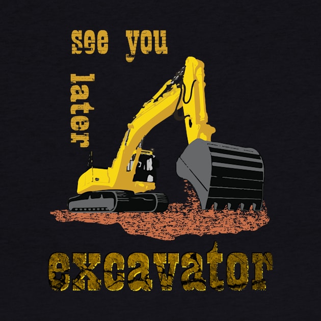 See You Later Excavator Construction Equipment by rashiddidou